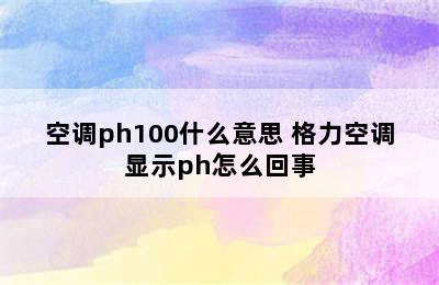 空调ph100什么意思 格力空调显示ph怎么回事